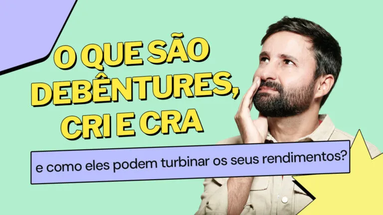 O que são debêntures, CRI e CRA e como eles podem turbinar os seus rendimentos?